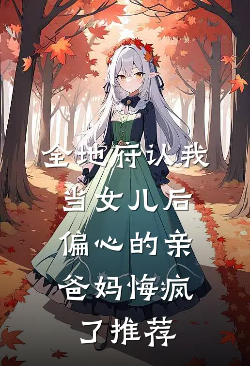 全地府认我当女儿后，偏心的亲爸妈悔疯了推荐