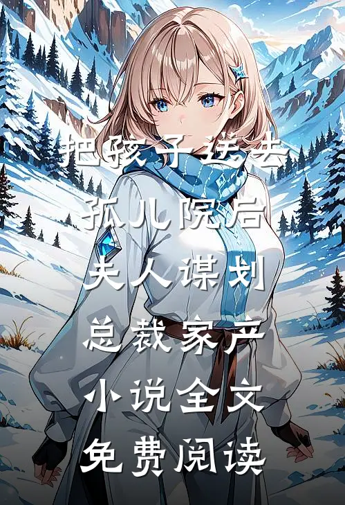 把孩子送去孤儿院后，夫人谋划总裁家产小说全文免费阅读