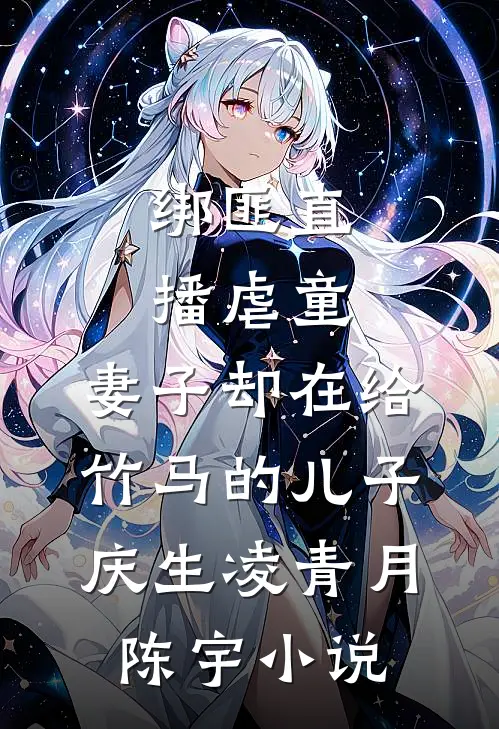 绑匪直播虐童，妻子却在给竹马的儿子庆生凌青月陈宇小说