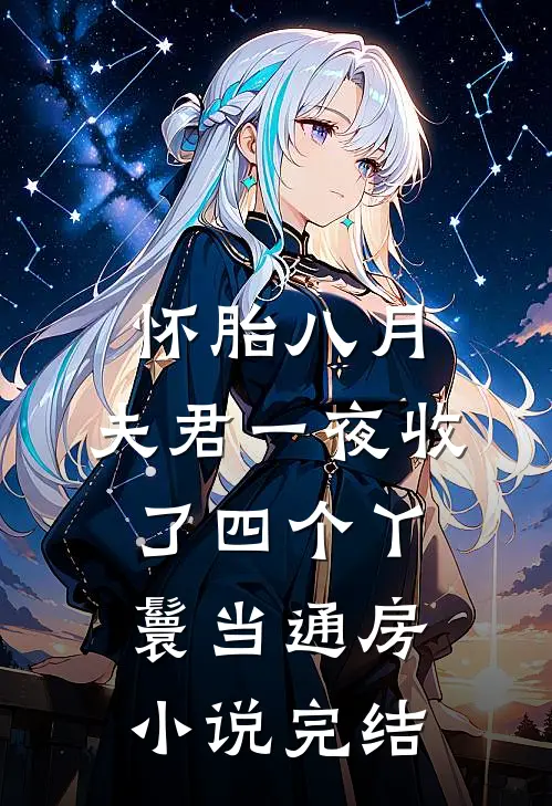 怀胎八月，夫君一夜收了四个丫鬟当通房小说完结