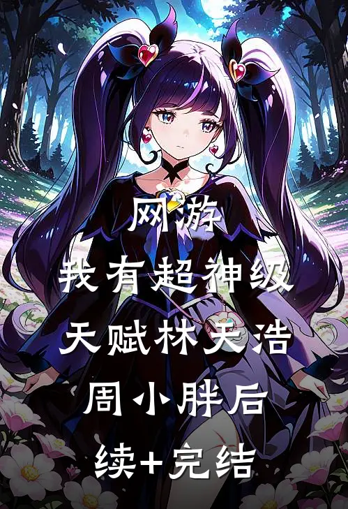 网游：我有超神级天赋林天浩周小胖后续+完结
