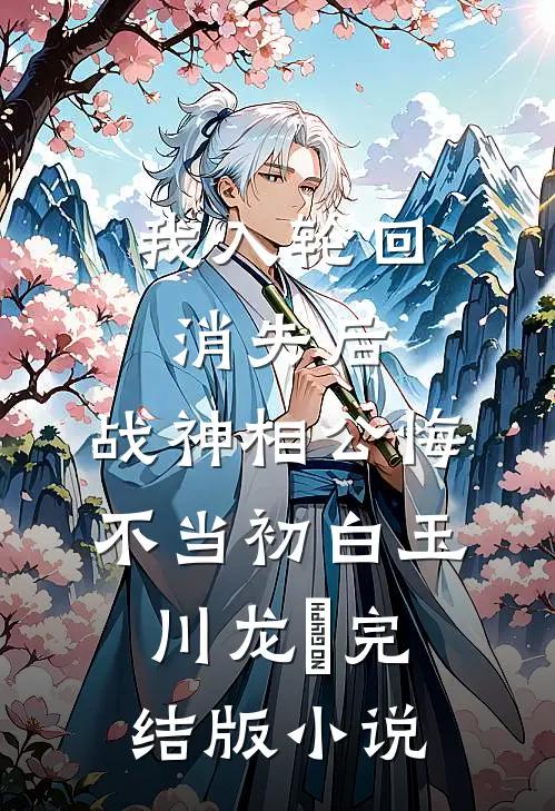 我入轮回消失后，战神相公悔不当初白玉川龙媱完结版小说