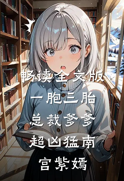 畅读全文版一胞三胎,总裁爹爹超凶猛 南宫紫嫣