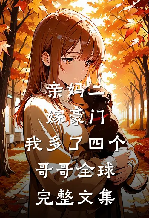亲妈二嫁豪门，我多了四个哥哥全球完整文集