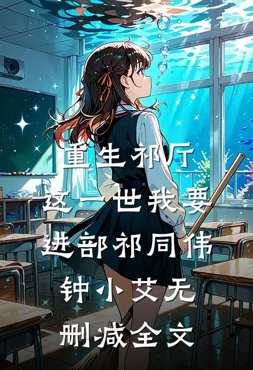 重生祁厅，这一世我要进部祁同伟钟小艾无删减全文