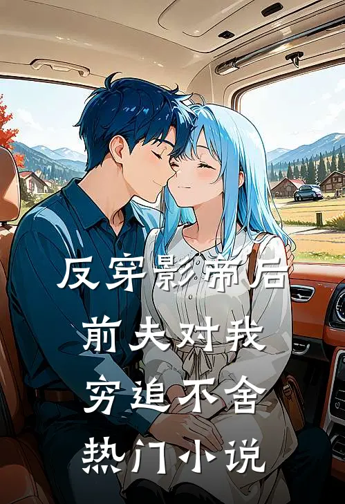 反穿影帝后，前夫对我穷追不舍热门小说