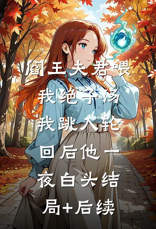 阎王夫君喂我绝子汤，我跳入轮回后他一夜白头结局+后续