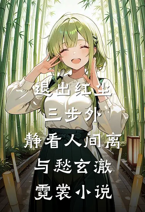 退出红尘三步外，静看人间离与愁玄澈霓裳小说