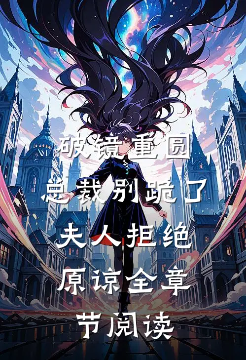 破镜重圆：总裁别跪了，夫人拒绝原谅全章节阅读