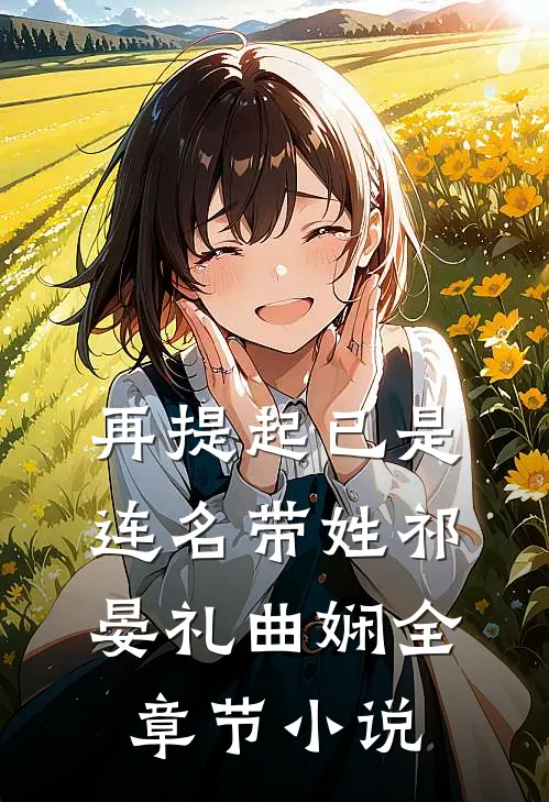 再提起已是连名带姓祁晏礼曲娴全章节小说