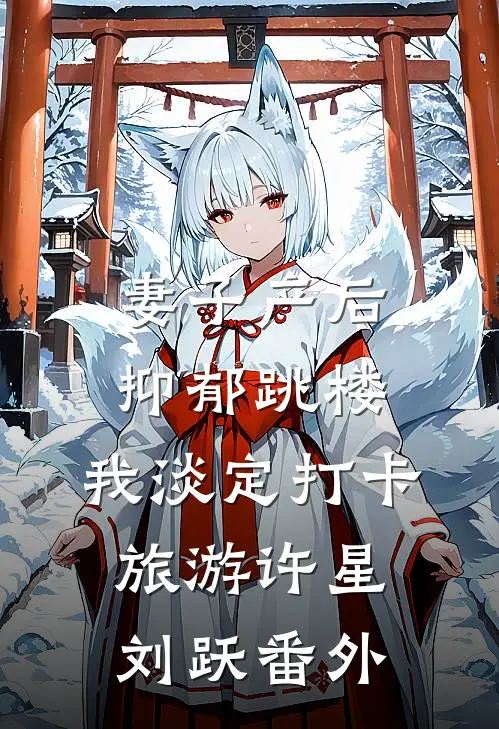妻子产后抑郁跳楼，我淡定打卡旅游许星刘跃番外