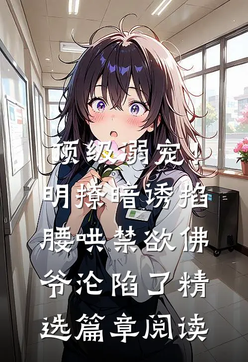 顶级溺宠！明撩暗诱掐腰哄，禁欲佛爷沦陷了精选篇章阅读