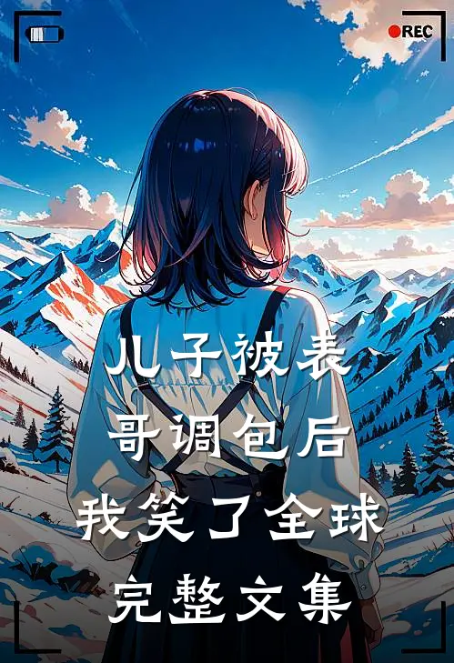 儿子被表哥调包后，我笑了全球完整文集