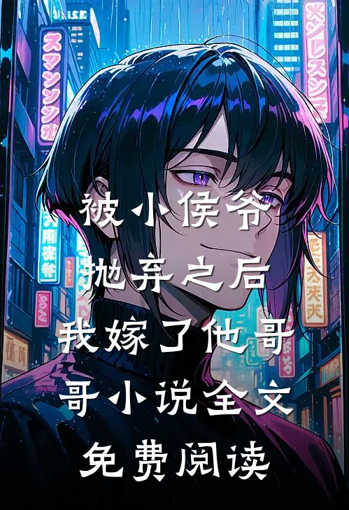 被小侯爷抛弃之后，我嫁了他哥哥小说全文免费阅读