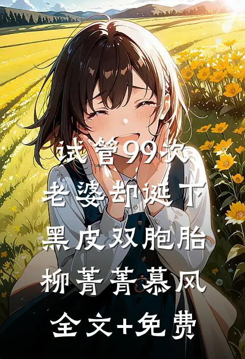 试管99次，老婆却诞下黑皮双胞胎柳菁菁慕风全文+免费