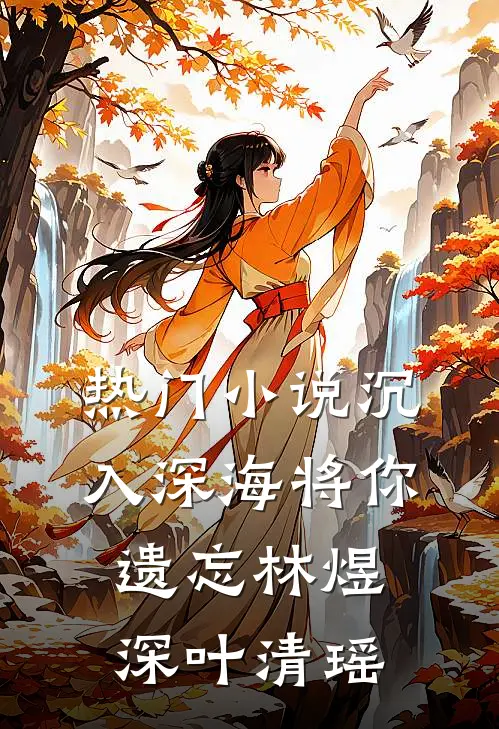 热门小说沉入深海将你遗忘林煜深叶清瑶