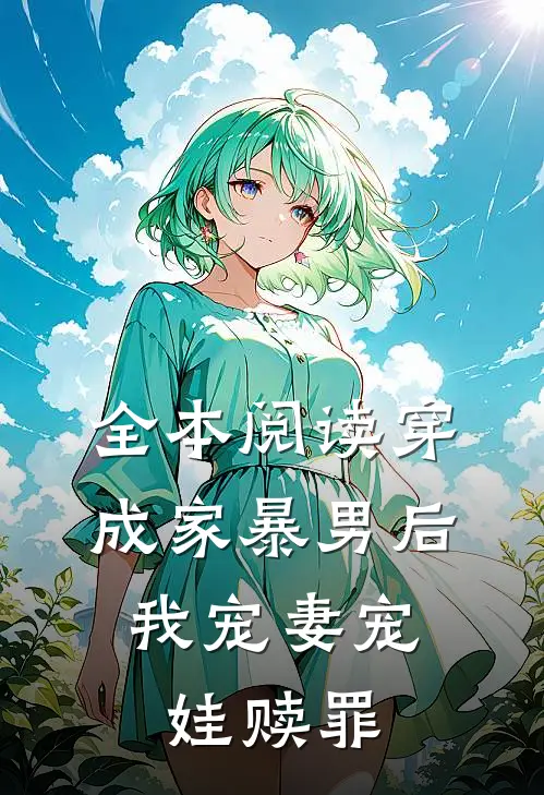全本阅读穿成家暴男后,我宠妻宠娃赎罪