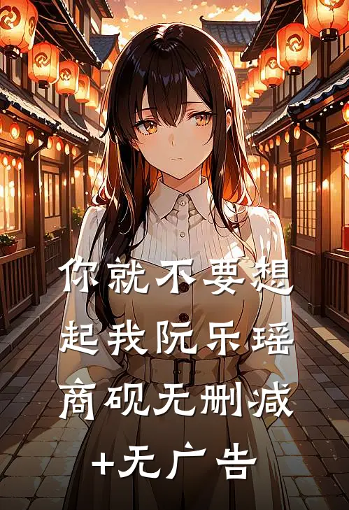 你就不要想起我阮乐瑶商砚无删减+无广告