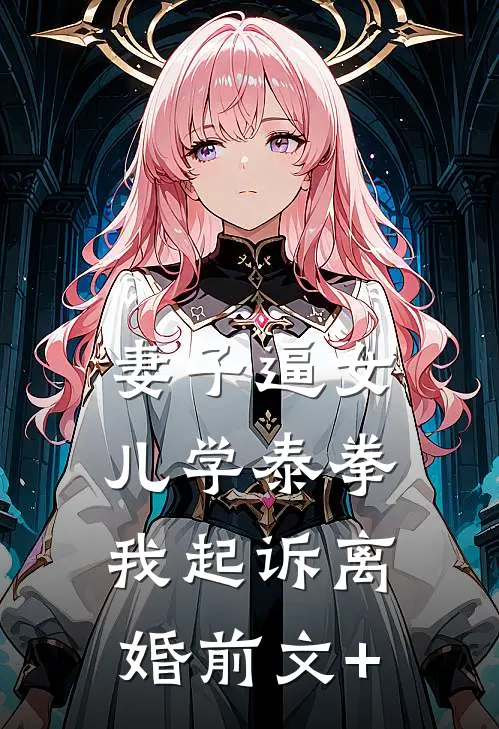 妻子逼女儿学泰拳，我起诉离婚前文+
