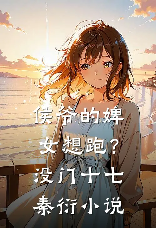 侯爷的婢女想跑？没门十七秦衍小说