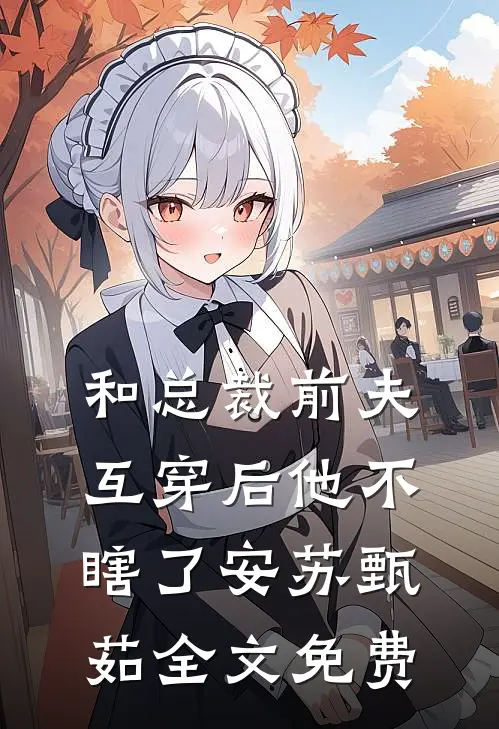 和总裁前夫互穿后他不瞎了安苏甄茹全文免费