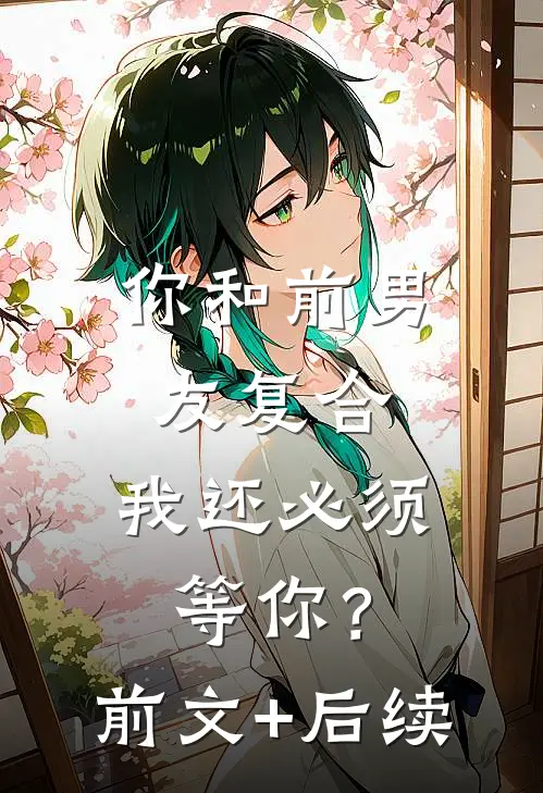你和前男友复合，我还必须等你？前文+后续