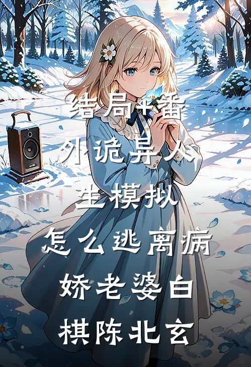 结局+番外诡异人生模拟：怎么逃离病娇老婆白棋陈北玄