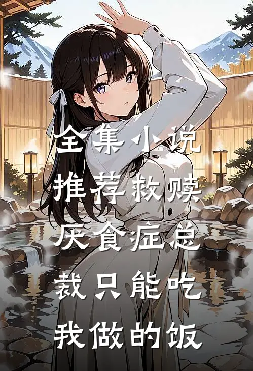 全集小说推荐救赎：厌食症总裁只能吃我做的饭