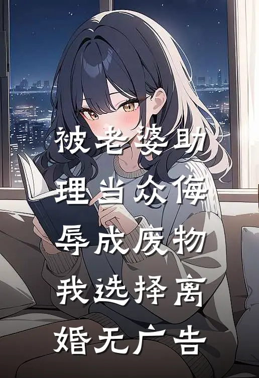 被老婆助理当众侮辱成废物，我选择离婚无广告