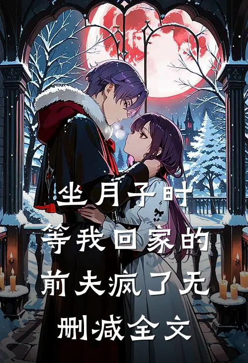 坐月子时，等我回家的前夫疯了无删减全文