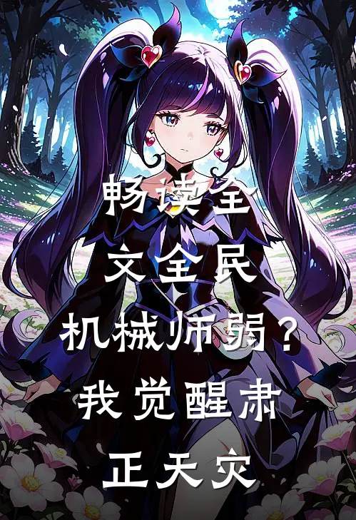 畅读全文全民：机械师弱？我觉醒肃正天灾