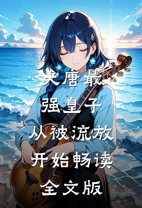 大唐最强皇子：从被流放开始畅读全文版