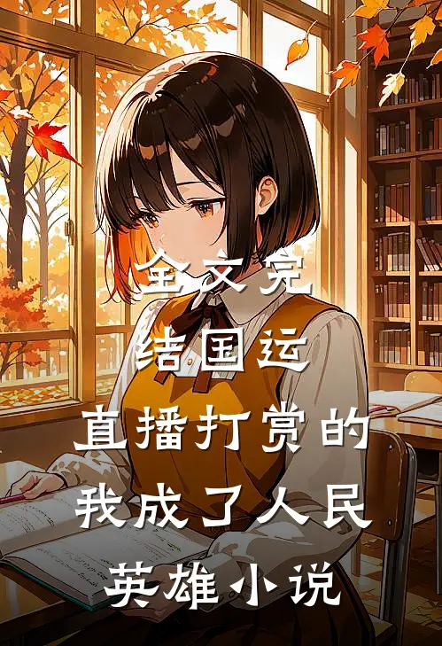 全文完结国运:直播打赏的我成了人民英雄小说