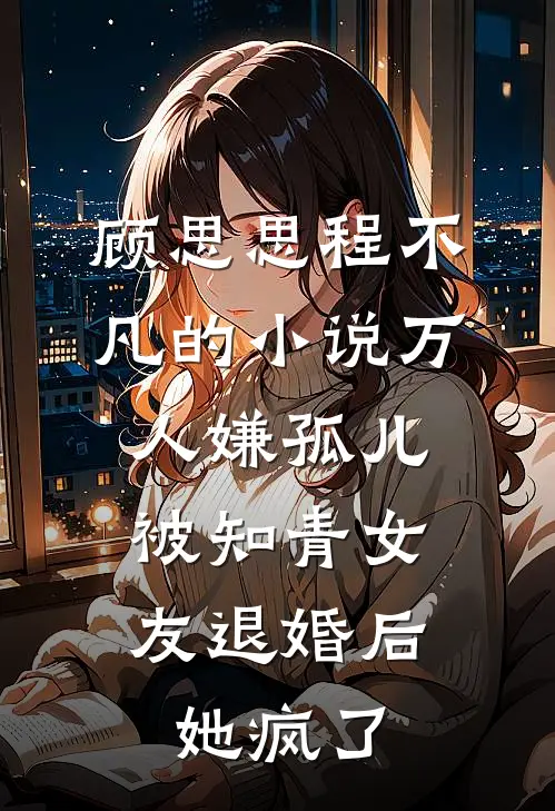 顾思思程不凡的小说万人嫌孤儿被知青女友退婚后，她疯了