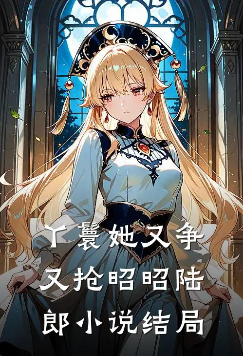 丫鬟她又争又抢昭昭陆郎小说结局