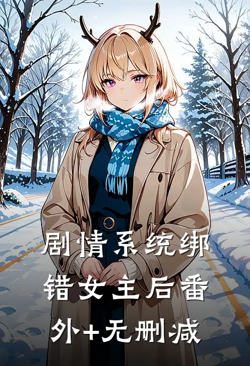 剧情系统绑错女主后番外+无删减