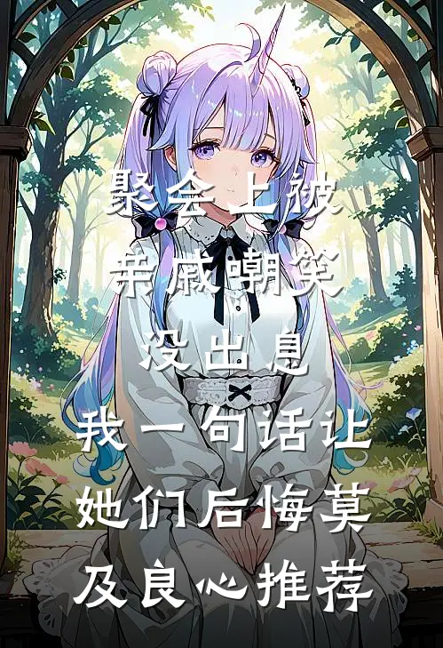 聚会上被亲戚嘲笑没出息，我一句话让她们后悔莫及良心推荐