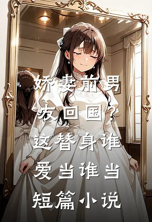 娇妻前男友回国？这替身谁爱当谁当短篇小说