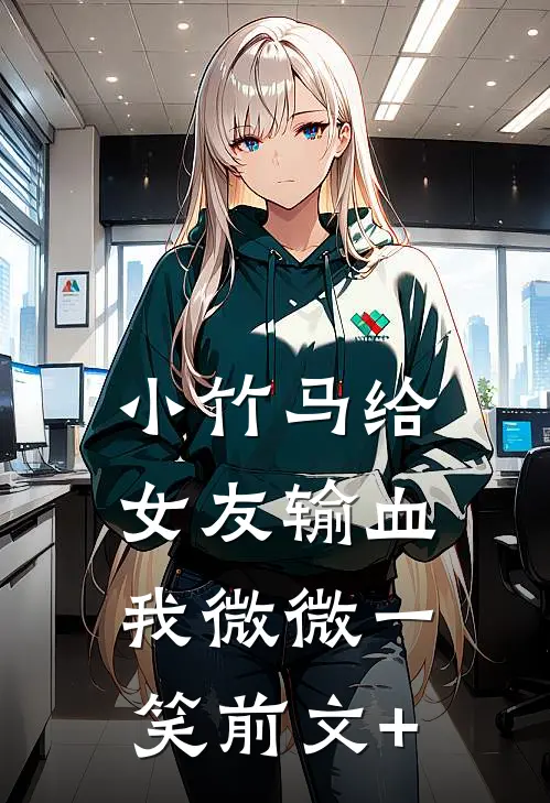 小竹马给女友输血，我微微一笑前文+
