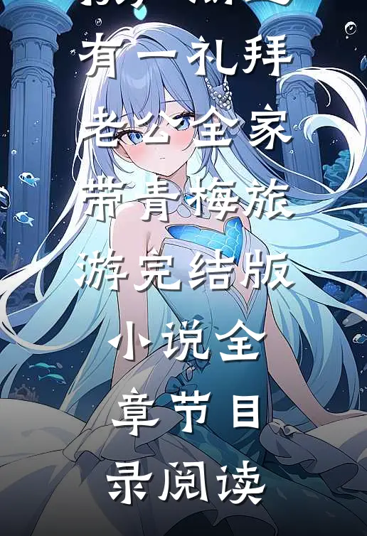 预产期还有一礼拜，老公全家带青梅旅游完结版小说全章节目录阅读