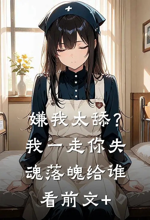 嫌我太舔？我一走你失魂落魄给谁看前文+