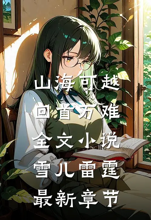 山海可越，回首万难全文小说雪儿雷霆最新章节