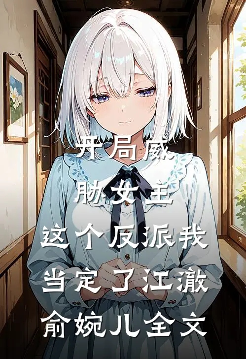 开局威胁女主，这个反派我当定了江澈俞婉儿全文
