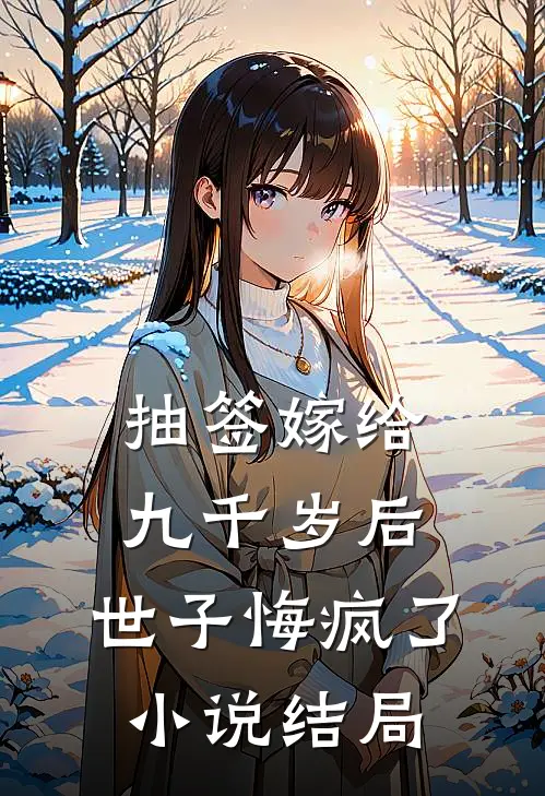 抽签嫁给九千岁后，世子悔疯了小说结局