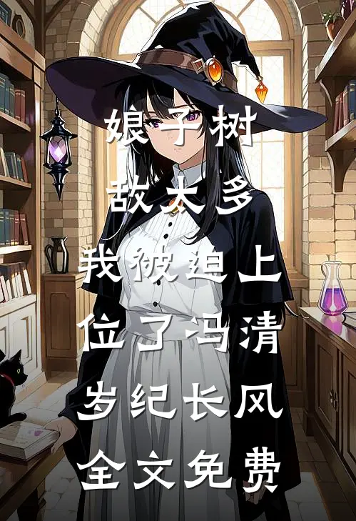 娘子树敌太多，我被迫上位了冯清岁纪长风全文免费