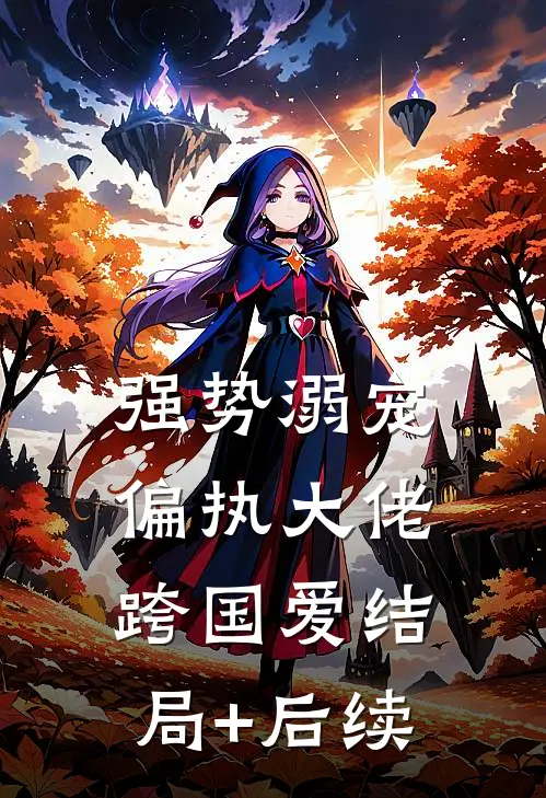 强势溺宠：偏执大佬跨国爱结局+后续