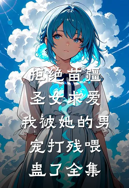 拒绝苗疆圣女求爱，我被她的男宠打残喂蛊了全集