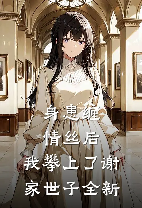 身患缠情丝后，我攀上了谢家世子全新