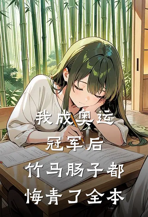 我成奥运冠军后，竹马肠子都悔青了全本