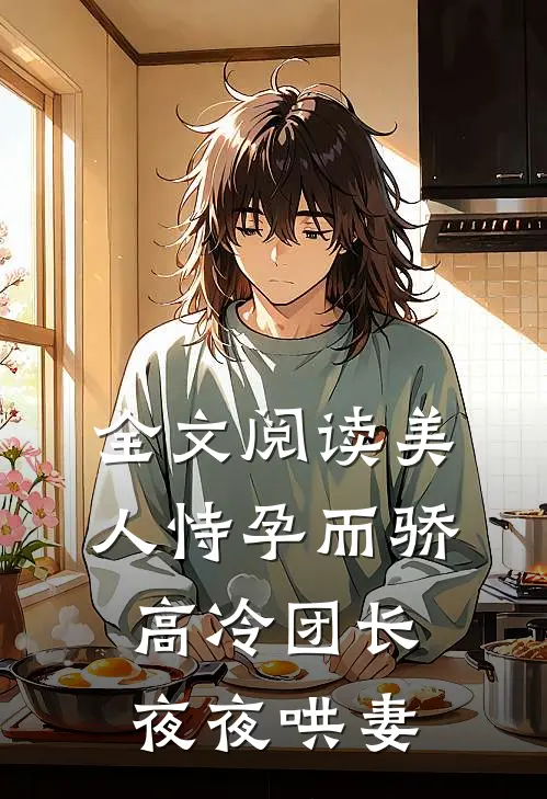 全文阅读美人恃孕而骄,高冷团长夜夜哄妻